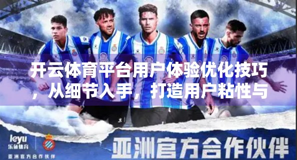 开云体育平台用户体验优化技巧，从细节入手，打造用户粘性与满意度双提升的竞技场