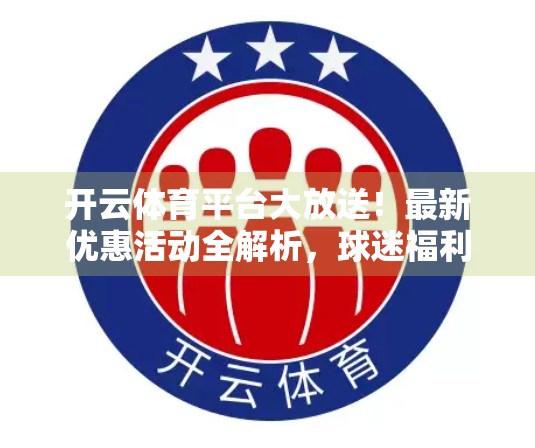开云体育平台大放送！最新优惠活动全解析，球迷福利不容错过！